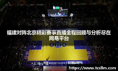 福建对阵北京精彩赛事直播全程回顾与分析尽在网易平台